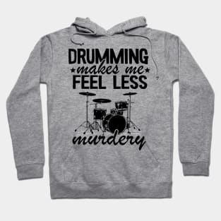 Drumming Makes Me Feel Less Murdery Drums Drummer Gift Funny Hoodie